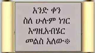 አንድ ቀን ሰለ ሁሉም ነገር እግዚአብሔር መልስ አለው