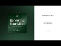 socrates renewing your mind