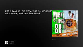 EP52 SAMUEL GELSTON’S IRISH WHISKEY - with Johnny Neill and Tom Mead