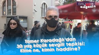 Tamer Karadağlı’dan 30 yaş küçük sevgili tepkisi