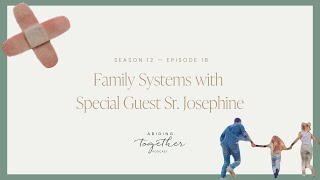 Season 12 Episode 18 - Family Systems with Special Guest Sr. Josephine