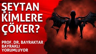 ŞEYTAN KİMLERE ÇÖKER? | PROF. DR. BAYRAKTAR BAYRAKLI YORUMLUYOR