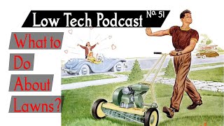 What to Do About Lawns? -- Low Tech Podcast, No. 51