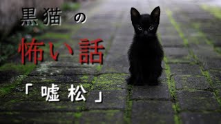 【怖い話】【朗読】【黒猫の怖い話】「嘘松」　投稿者　キミ・ナンヤネン様　奇々怪々より