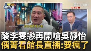 【精華】館長直播到沒題材? 蹭李雯戀想酸馬郁雯卻說成馬文君! 王偊菁看完笑喊:我要瘋了 憨川酸:因為館長在嘴的時候沒看留言只看抖內｜王偊菁 主持｜【前進新台灣】20241101｜三立新聞台