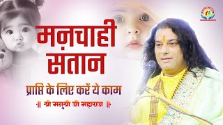 मनचाही संतान प्राप्ति के लिए करें ये काम | Shri Manushri JI