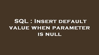 SQL : Insert default value when parameter is null