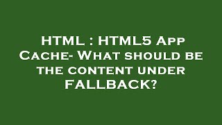 HTML : HTML5 App Cache- What should be the content under FALLBACK?
