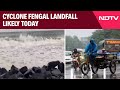 Cyclone Alert Today | Cyclone Fengal Landfall Likely Today, Flight Ops Hit In Chennai