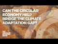 Can the circular economy help bridge the climate adaptation gap?