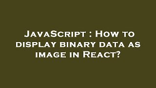 JavaScript : How to display binary data as image in React?