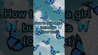 How to give a girl butterflies 🦋 (over text) 🦋
