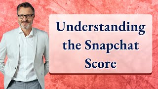 Understanding the Snapchat Score