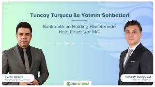 Tuncay Turşucu ile Yatırım Sohbetleri | Bankacılık ve Holding Hisselerinde Hala Fırsat Var Mı?