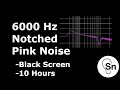 6000 Hz Notched Pink Noise - Black Screen - 10 Hours