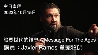 主日午堂講道（Javier Ramos 韋蒙牧師）給眾世代的訊息 A Message For The Ages（2023年10月15日）