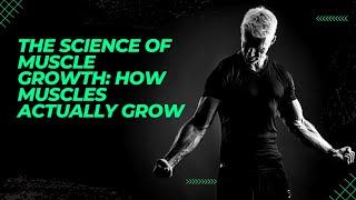 The Science of Muscle Growth: How Muscles Actually Grow