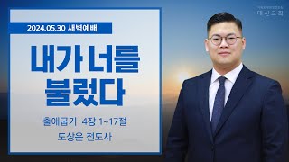 2024.05.30 대신성결교회 새벽예배