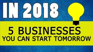 5 Businesses You Can Start Tomorrow in 2018