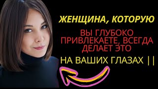 Женщина, которую вы глубоко привлекаете, всегда делает это на ваших глазах ||