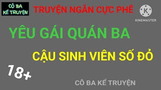 TRUYỆN NGẮN HAY NHẤT | YÊU GÁI QUÁN BA - CẬU SINH VIÊN SỐ ĐỎ | CÔ BA KỂ TRUYỆN