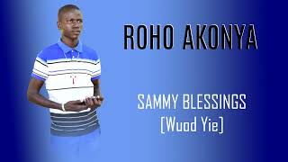 SAMMY BLESSINGS (wuod yie) ROHO AKONYA official audio mp3