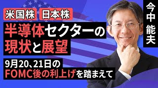 【米国株/日本株】半導体セクターの現状と展望－9月20、21日のFOMC後の利上げを踏まえて、今後の半導体セクターを展望する―（今中 能夫）【楽天証券 トウシル】