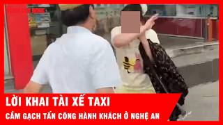 Tài xế taxi cầm gạch tấn công hành khách ở Nghệ An khai gì? | Tin tức