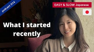 #014 What I started recently/ 最近の出来事/Japanese podcast/EASY \u0026 SLOW/nihongo podcast