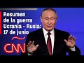 Resumen en video de la guerra Ucrania - Rusia: 17 de junio