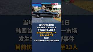 韩国首尔木洞一市场发生车辆冲撞人群事件，已致13人受伤！