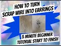 TURN SCRAP WIRE INTO EARRINGS: 6 Minute Tutorial From Start to Finish