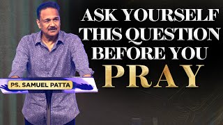 Ask yourself this question before you pray | Ps. Samuel Patta