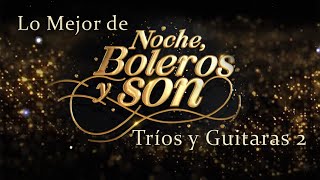 Lo Mejor de "Noche, Boleros y Son" Tríos y Guitarras 2
