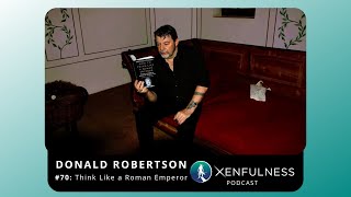Donald Robertson — How to Think Like a Roman Emperor | Xenfulness Podcast