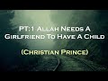 Pt:1 Allah Needs A Girlfriend To Have A Child | Christian Prince