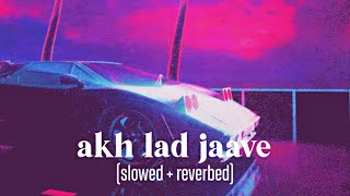 Akh Lad Jaave (slowed + reverbed) Asees Kaur, Jubin Nautiyal & Badshah