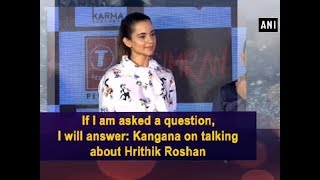 If I am asked a question, I will answer: Kangana on talking about Hrithik Roshan