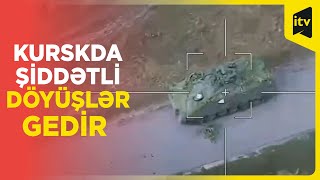 Rusiya ordusu Kurskda Ukrayna hərbi texnikalarını belə məhv edir