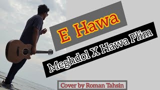 E Hawa  এ হাওয়া || Meghdol || Cover by Roman Tahsin
