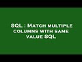 SQL : Match multiple columns with same value SQL