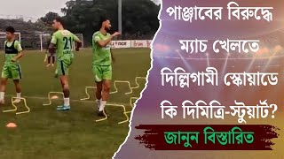 পাঞ্জাবের বিরুদ্ধে ম্যাচ খেলতে দিল্লিগামী স্কোয়াডে কি দিমিত্রি-স্টুয়ার্ট? জানুন বিস্তারিত