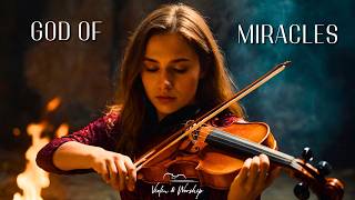 GOD OF MIRACLES - Adoración Instrumental Profética de Violín - Música de Fondo para Oración