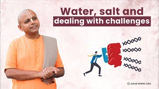 Water, Salt And Dealing With Challenges | @GaurGopalDas