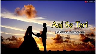 Aaj Se Teri (Slowed Remix) | Arijit Singh | Padman | MUSIC LOVER