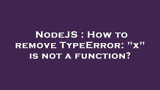 NodeJS : How to remove TypeError: "x" is not a function?