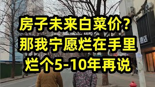 房子未来白菜价？那我宁愿烂在手里，烂个5-10年再说吧