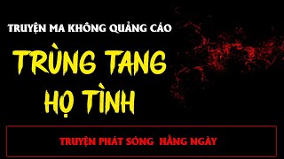 TRUYỆN MA ÍT QUẢNG CÁO : TRÙNG TANG HỌ TÌNH | MC ĐÌNH SOẠN