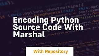 Encoding python source code with marshal