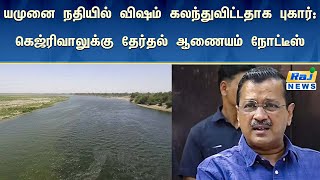 யமுனை நதியில் விஷம் கலந்துவிட்டதாக புகார்: கெஜ்ரிவாலுக்கு தேர்தல் ஆணையம் நோட்டீஸ்..! | #YamunaRiver